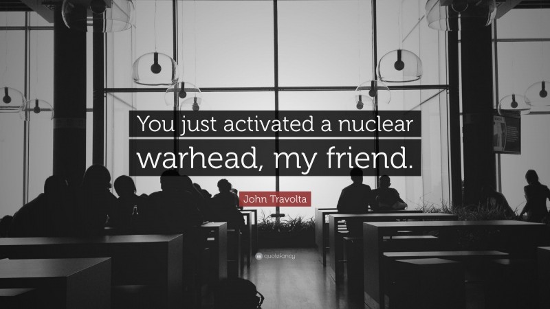 John Travolta Quote: “You just activated a nuclear warhead, my friend.”