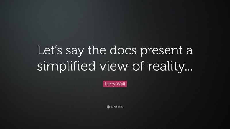 Larry Wall Quote: “Let’s say the docs present a simplified view of reality...”