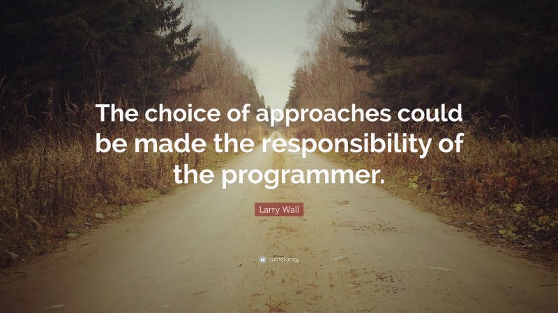 Larry Wall Quote: “The choice of approaches could be made the responsibility of the programmer.”