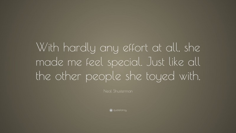 Neal Shusterman Quote: “With hardly any effort at all, she made me feel special. Just like all the other people she toyed with.”