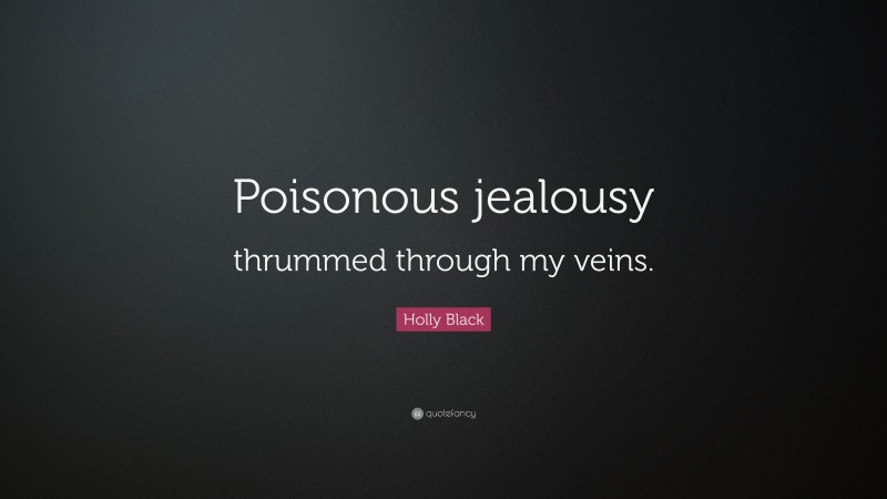 Holly Black Quote: “Poisonous jealousy thrummed through my veins.”