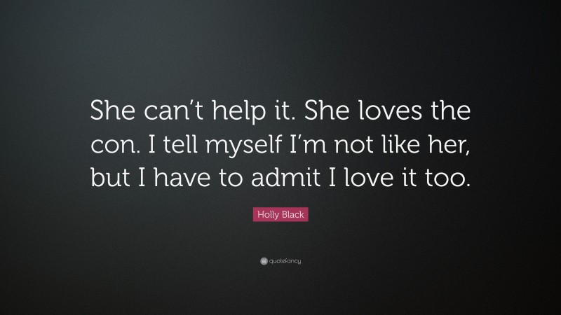 Holly Black Quote: “She can’t help it. She loves the con. I tell myself I’m not like her, but I have to admit I love it too.”