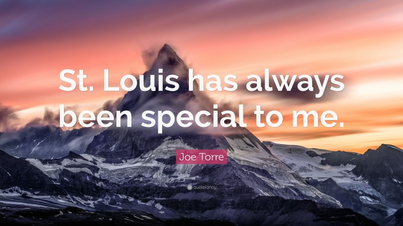 Joe Torre Quote: “St. Louis has always been special to me.”