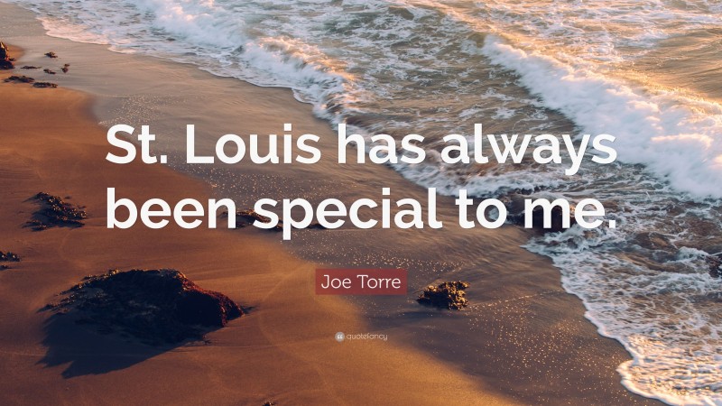Joe Torre Quote: “St. Louis has always been special to me.”