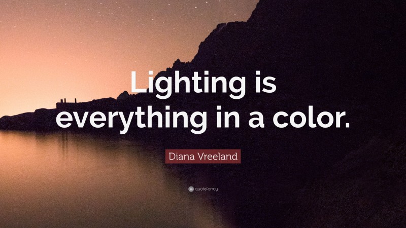 Diana Vreeland Quote: “Lighting is everything in a color.”