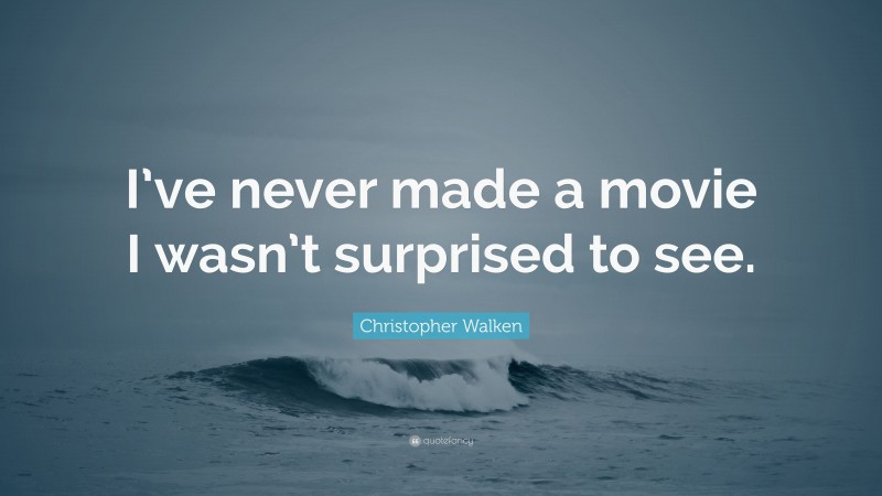 Christopher Walken Quote: “I’ve never made a movie I wasn’t surprised to see.”