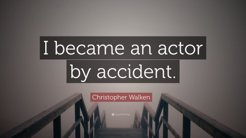 Christopher Walken Quote: “I became an actor by accident.”