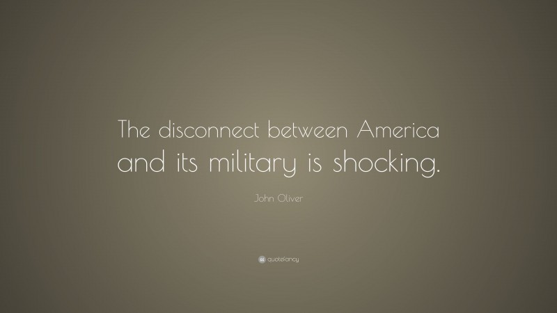 John Oliver Quote: “The disconnect between America and its military is shocking.”