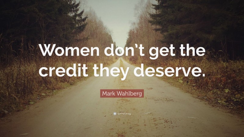Mark Wahlberg Quote: “Women don’t get the credit they deserve.”