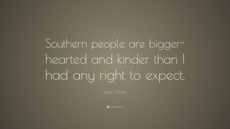 John Oliver Quote: “Southern people are bigger-hearted and kinder than I had any right to expect.”