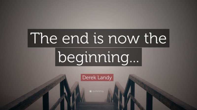 Derek Landy Quote: “The end is now the beginning...”
