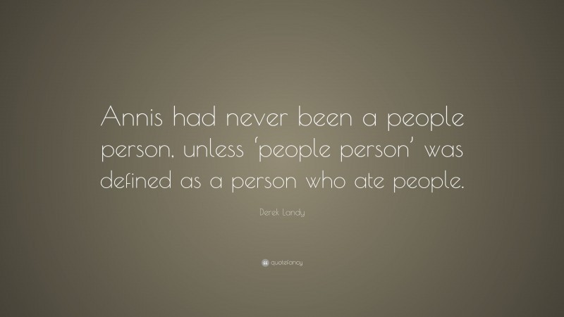 Derek Landy Quote: “Annis had never been a people person, unless ‘people person’ was defined as a person who ate people.”