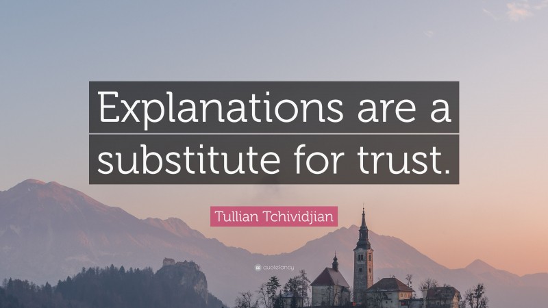 Tullian Tchividjian Quote: “Explanations are a substitute for trust.”