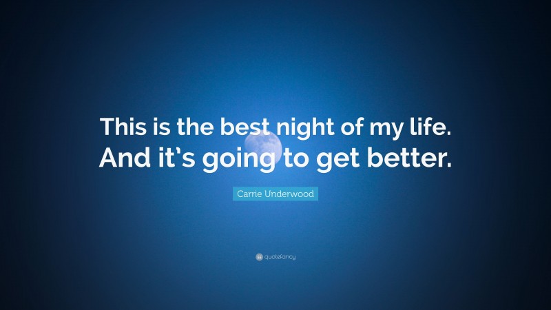 Carrie Underwood Quote: “This is the best night of my life. And it’s going to get better.”