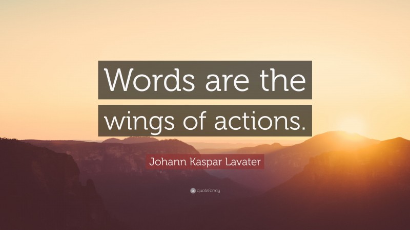 Johann Kaspar Lavater Quote: “Words are the wings of actions.”