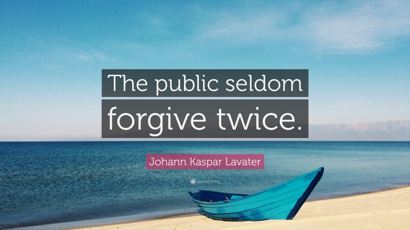 Johann Kaspar Lavater Quote: “The public seldom forgive twice.”
