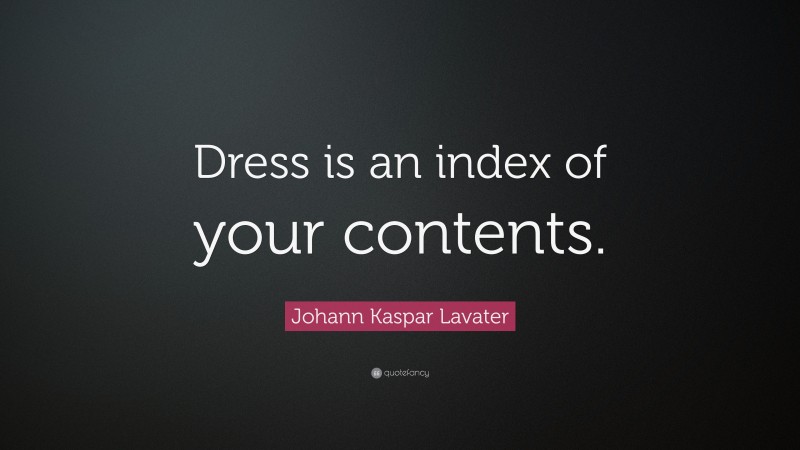 Johann Kaspar Lavater Quote: “Dress is an index of your contents.”