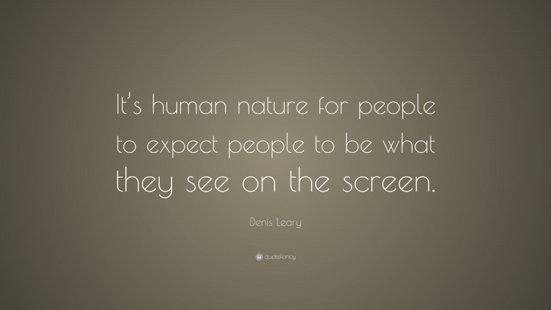 Denis Leary Quote: “It’s human nature for people to expect people to be what they see on the screen.”