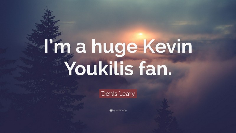 Denis Leary Quote: “I’m a huge Kevin Youkilis fan.”