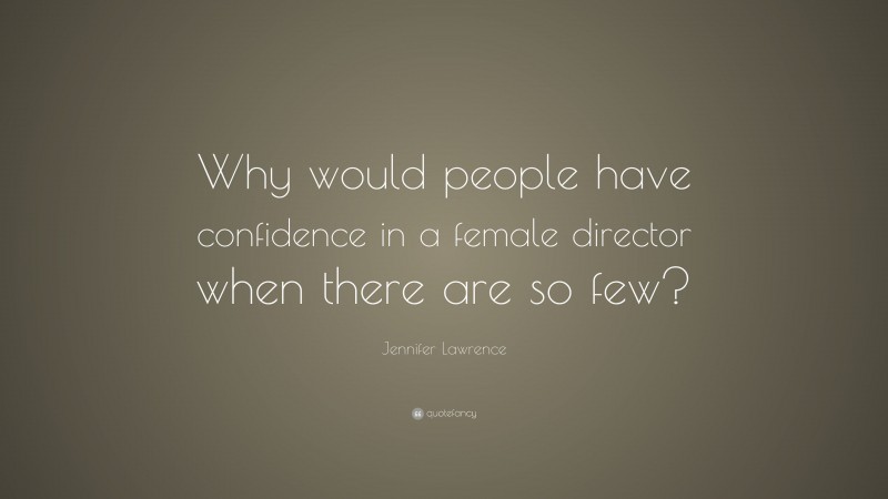 Jennifer Lawrence Quote: “Why would people have confidence in a female director when there are so few?”