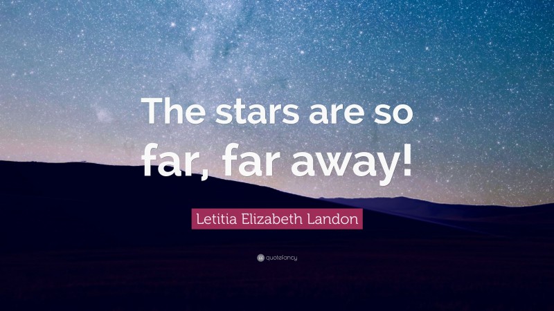 Letitia Elizabeth Landon Quote: “The stars are so far, far away!”