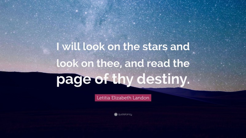 Letitia Elizabeth Landon Quote: “I will look on the stars and look on thee, and read the page of thy destiny.”