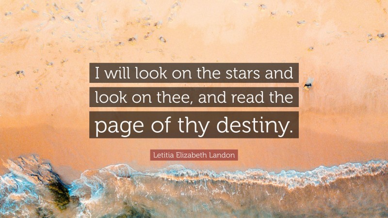 Letitia Elizabeth Landon Quote: “I will look on the stars and look on thee, and read the page of thy destiny.”