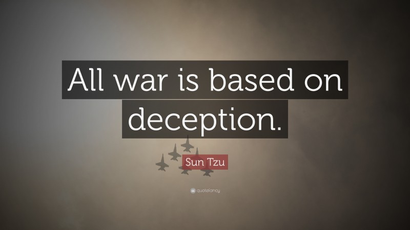 Sun Tzu Quote: “All war is based on deception.”