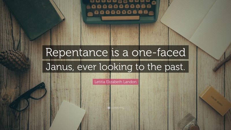 Letitia Elizabeth Landon Quote: “Repentance is a one-faced Janus, ever looking to the past.”