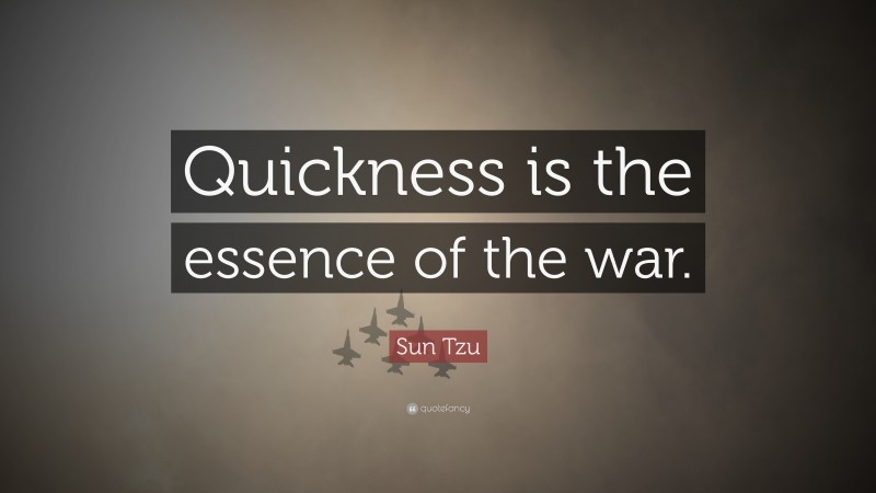 Sun Tzu Quote: “Quickness is the essence of the war.”
