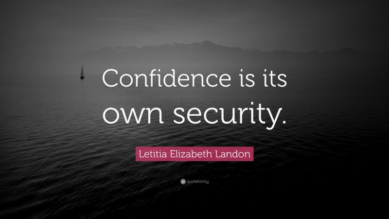 Letitia Elizabeth Landon Quote: “Confidence is its own security.”