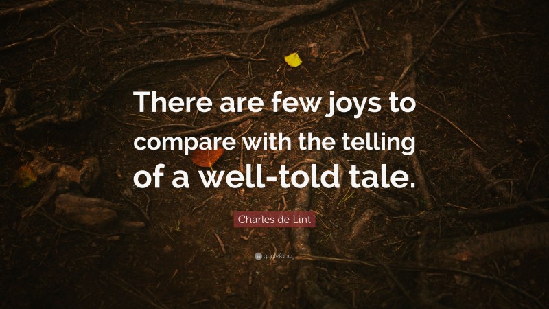 Charles de Lint Quote: “There are few joys to compare with the telling of a well-told tale.”