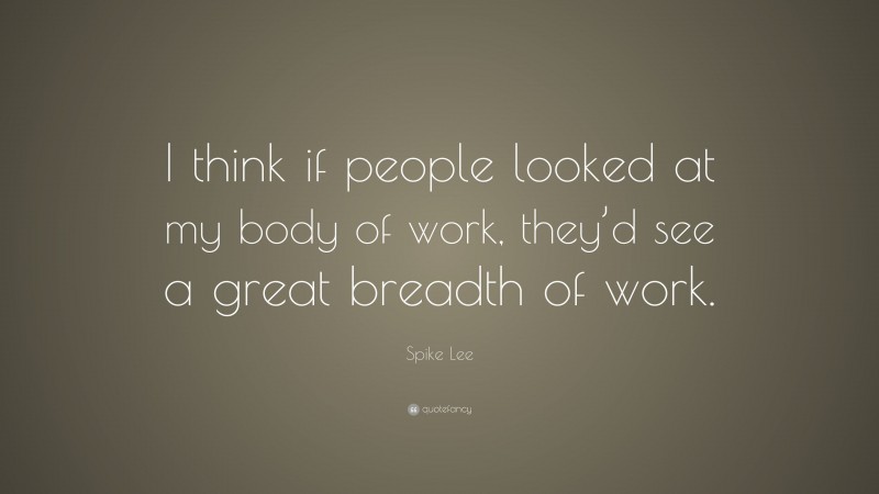 Spike Lee Quote: “I think if people looked at my body of work, they’d see a great breadth of work.”