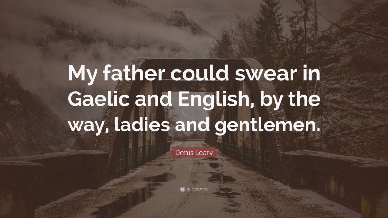 Denis Leary Quote: “My father could swear in Gaelic and English, by the way, ladies and gentlemen.”