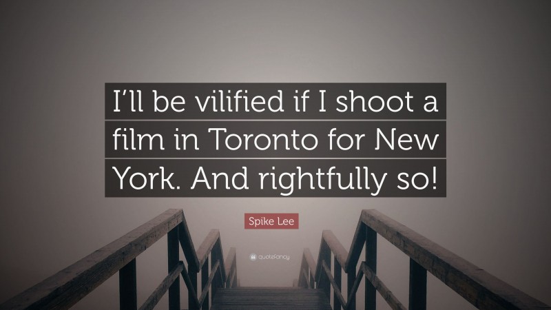 Spike Lee Quote: “I’ll be vilified if I shoot a film in Toronto for New York. And rightfully so!”