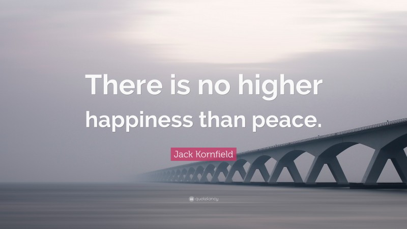 Jack Kornfield Quote: “There is no higher happiness than peace.”