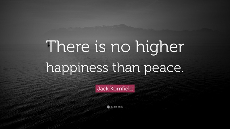 Jack Kornfield Quote: “There is no higher happiness than peace.”