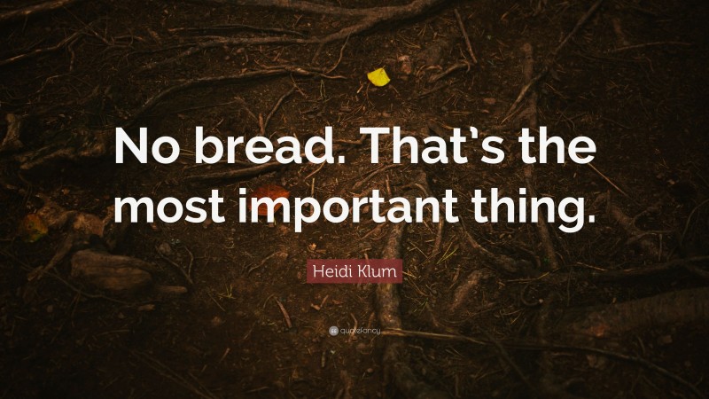 Heidi Klum Quote: “No bread. That’s the most important thing.”