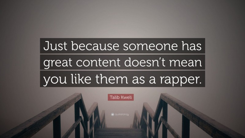 Talib Kweli Quote: “Just because someone has great content doesn’t mean you like them as a rapper.”