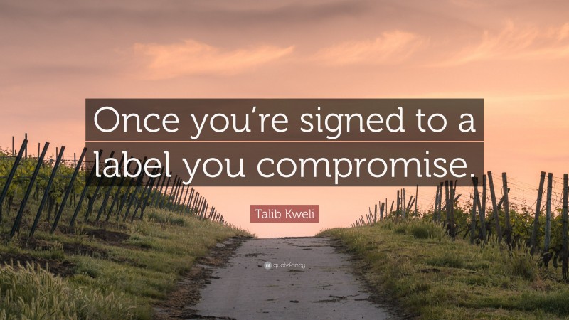 Talib Kweli Quote: “Once you’re signed to a label you compromise.”