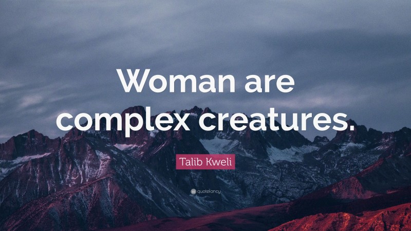 Talib Kweli Quote: “Woman are complex creatures.”