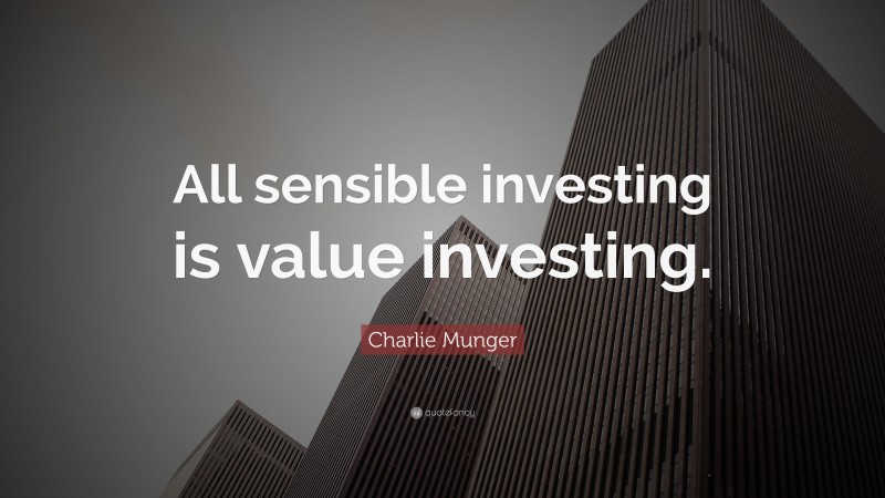 Charlie Munger Quote: “All sensible investing is value investing.”