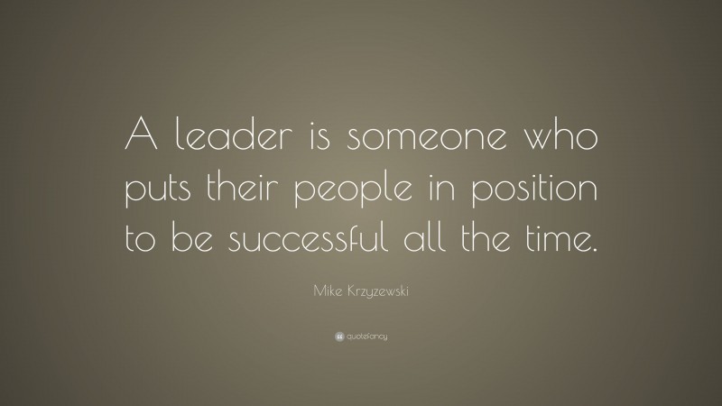 Mike Krzyzewski Quote: “A leader is someone who puts their people in position to be successful all the time.”