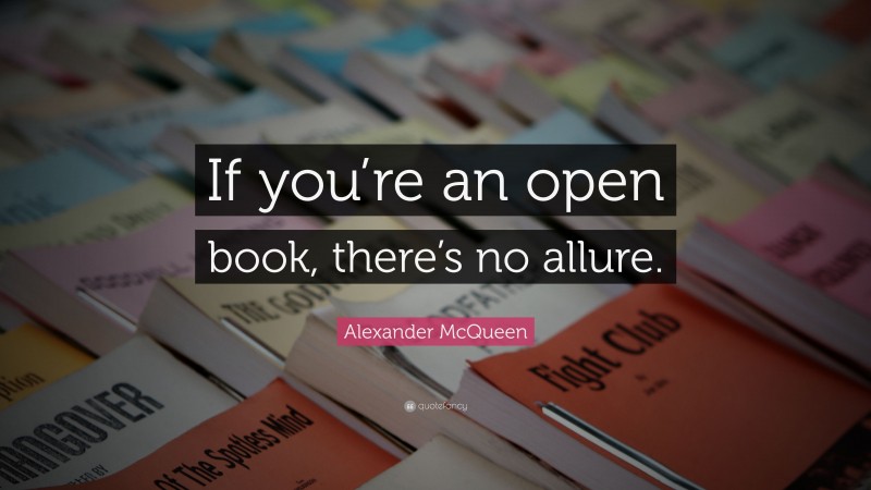 Alexander McQueen Quote: “If you’re an open book, there’s no allure.”