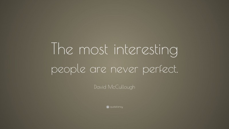 David McCullough Quote: “The most interesting people are never perfect.”