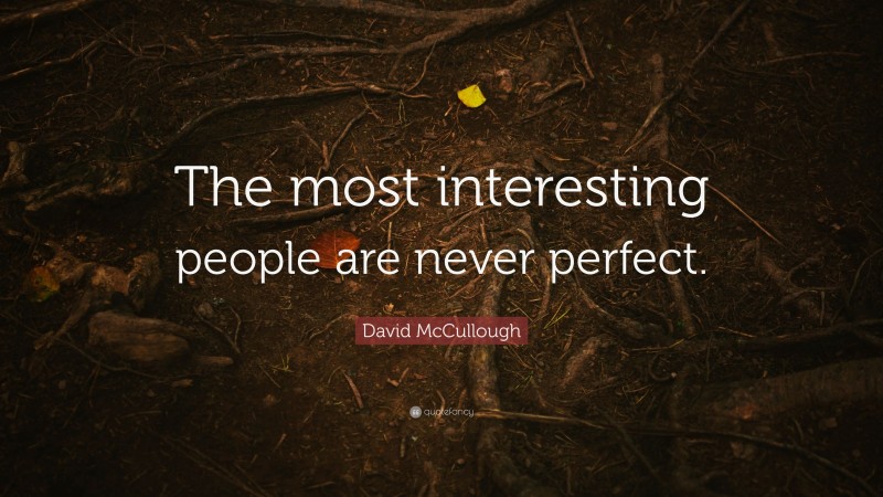 David McCullough Quote: “The most interesting people are never perfect.”