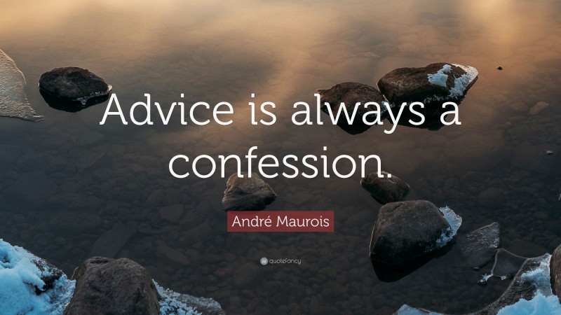André Maurois Quote: “Advice is always a confession.”