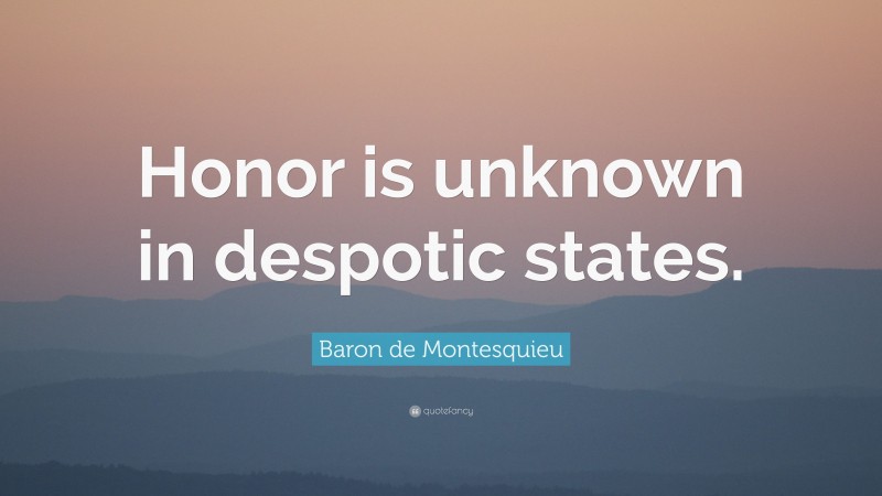 Baron de Montesquieu Quote: “Honor is unknown in despotic states.”