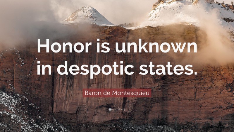 Baron de Montesquieu Quote: “Honor is unknown in despotic states.”