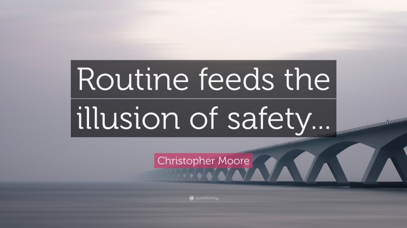 Christopher Moore Quote: “Routine feeds the illusion of safety...”